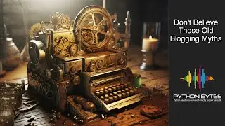 342: Don't Believe Those Old Blogging Myths - Python Bytes