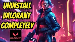 Completely Remove Valorant from Your PC (2024)