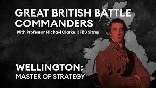 Wellington: Master of strategy | Great British Battle Commanders