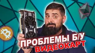 Проблемы Б/У Видеокарт и Асиков Все + и -