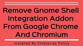 How To Remove Gnome Shell Integration Extension Form Google Chrome/Chromium Installed By Gnome Shell