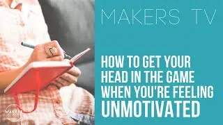 How to get your head in the game when you're feeling unmotivated 📺MAKERS TV ep