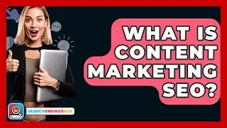What Is Content Marketing SEO? - SearchEnginesHub.com