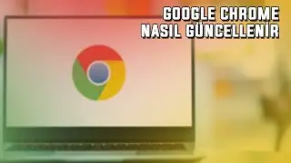 GOOGLE CHROME NASIL GÜNCELLENİR ? | GOOGLE CHROME SON SÜRÜME YÜKSELTME | 2023