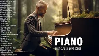 The Most Famous Classic Piano Pieces - Best Beautiful Romantic Piano Love Songs 70s 80s 90s Playlist