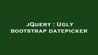 jQuery : Ugly bootstrap datepicker