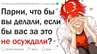 Парни, что бы вы делали, если бы вас не осуждали?