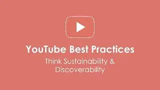 YouTube Best Practices: Create Sustainable and Discoverable Videos