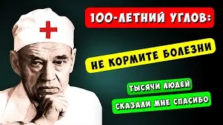 Углов: Смотрите! Доказал! Перестаньте кормить болезни... Советы столетнего хирурга