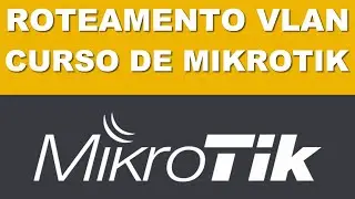 ESTRUTURA DE ROTEAMENTO MIKROTIK - CONFIGURANDO VLAN COM MIKROTIK - CURSO DE MIKROTIK EM VIDEO AULAS