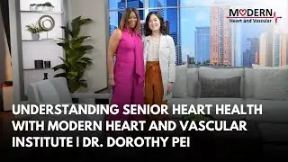 Understanding Senior Heart Health with Modern Heart and Vascular Institute | Dr. Dorothy Pei