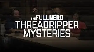 Threadripper mystery | The Full Nerd Ep. 27 (1 of 2)