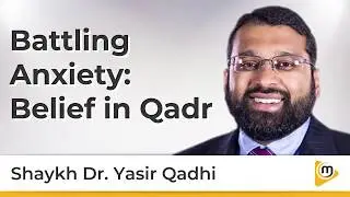 Battling Anxiety  Belief in Qadr - Yasir Qadhi