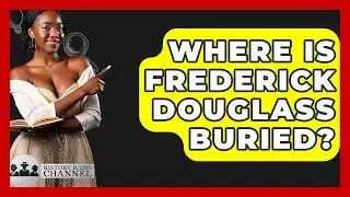 Where Is Frederick Douglass Buried? - History Icons Channel