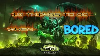 10 things to do when bored in WoW - Legion