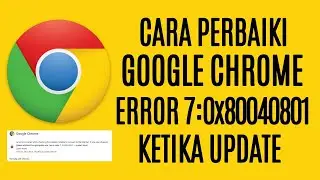 Cara Memperbaiki Google Chrome Error 7:0x80040801 Ketika kamu Update