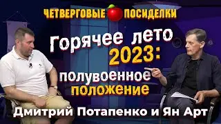 Горячее лето 2023: полувоенное положение. Посиделки: Дмитрий Потапенко и Ян Арт