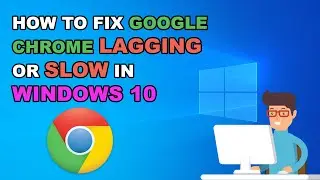 How To Fix Google Chrome Lagging or Slow in Windows 10  - Quick Fix 2023