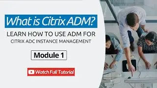 What is Citrix ADM? Learn How To Use ADM For Citrix ADC Instance Management | Module 1