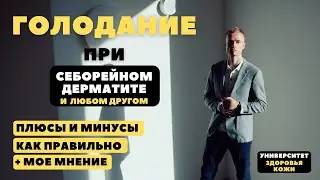Все про ГОЛОДАНИЕ во время лечения себорейного дерматита, и любого другого