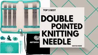 5 Best Double Pointed Knitting Needles [Review in 2023]