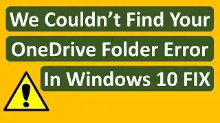 We Couldn’t Find Your OneDrive Folder Error In Windows 10 FIX