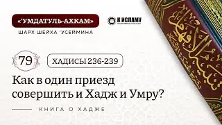 79. 🕋 Как в один приезд совершить и Хадж и Умру? Хадисы 236—239. Умдатуль-ахкам. Шарх шейха Усеймина