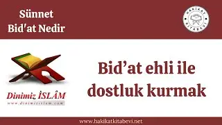 Bid’at ehli ile dostluk kurmak