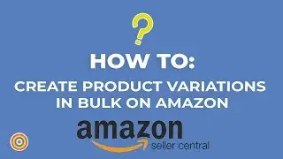 How to Create Product Variations in Bulk on Amazon Seller Central - E-commerce Tutorials