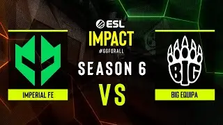 Imperial fe vs. BIG EQUIPA - ESL Impact League S6 - EU - Group A