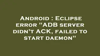 Android : Eclipse error ADB server didnt ACK, failed to start daemon