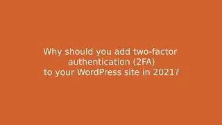 Why should you add two-factor authentications (2FA) to your WordPress site in 2021?