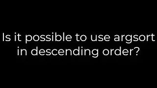 Python :Is it possible to use argsort in descending order?(5solution)