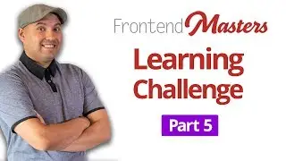 Frontend Masters Learning Journey Part 5