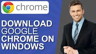 How to Download Google Chrome on Windows