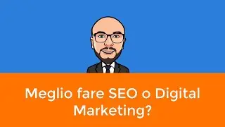 Meglio fare SEO o Digital Marketing?