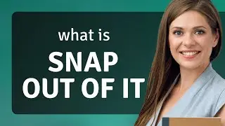 Snap Out of It: Understanding and Using the Phrase