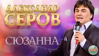 АЛЕКСАНДР СЕРОВ — СЮЗАННА ❂ ХИТЫ НА ВСЕ ВРЕМЕНА ❂