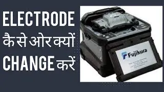 Fujikura  splacing machine  में electrode कै से ओर क्यों change करें