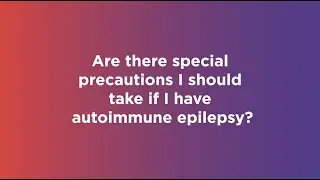 COVID-19 and Epilepsy: Are there special precautions I should take if I have autoimmune epilepsy?