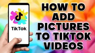 How to Add Pictures to TikTok Videos | Add Pictures On Tiktok Videos