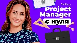 Как управлять проектом и стать Project Manager? Интенсив по управлению