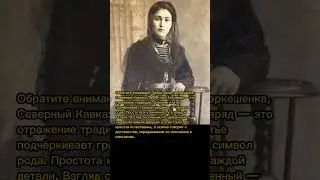 Черкешенка 1909 года: традиции, скромность и величие Кавказа 