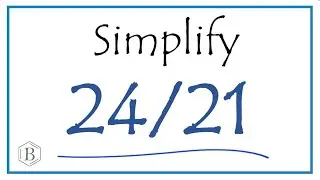 How to Simplify the Fraction 24/21 (and as a Mixed Fraction)