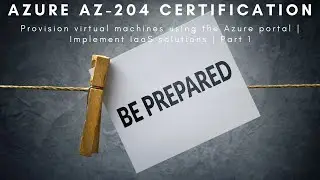 AZ-204 | Provision virtual machines using the Azure portal | Implement IaaS solutions | Part 1