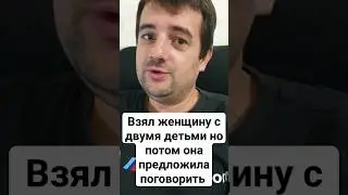 Взял женщину с двумя детьми но потом она предложила поговорить