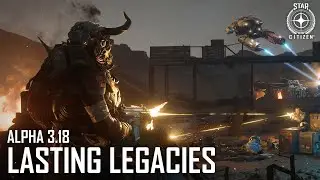 Star Citizen Alpha 3.18 | Lasting Legacies