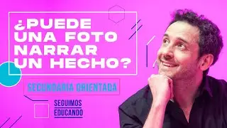 Seguimos educando: ¿Puede una foto narrar un hecho? (Secundaria orientada) - Canal Encuentro