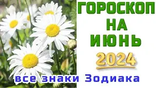 ГОРОСКОП НА ИЮНЬ 🌞 ДЛЯ ВСЕХ ЗНАКОВ ЗОДИАКА