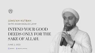 Intend Your Good Deeds Only for the Sake of Allah | Jumu’ah Khutbah | Imam Khalid Latif | 6.2.2023